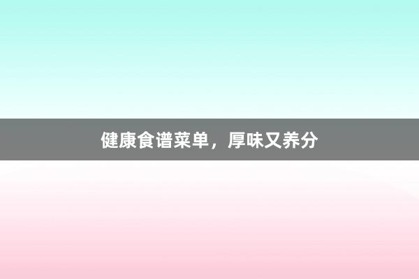 健康食谱菜单，厚味又养分